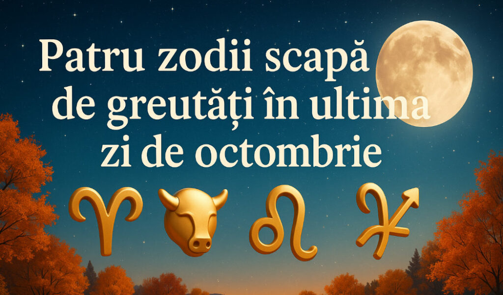 Patru zodii scapa de greutati in ultima zi de octombrie. Astrele le aduc in dar zile fericite si noroc
