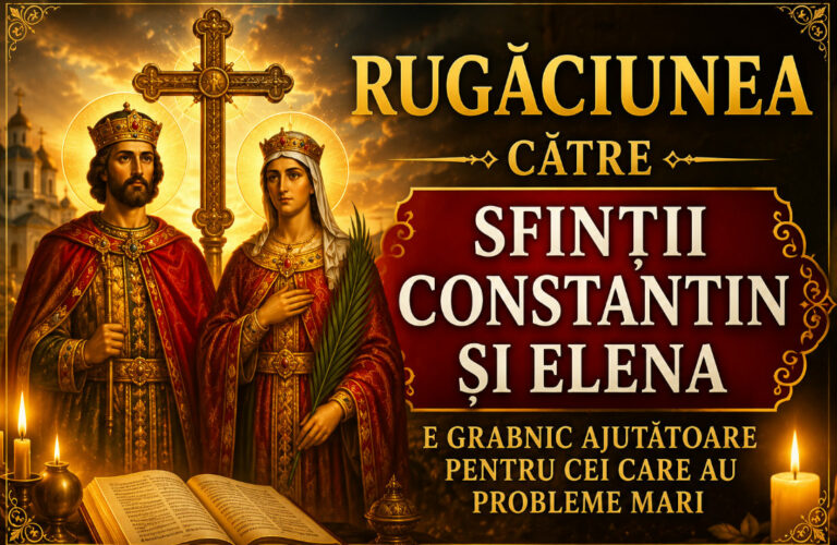 Rugaciunea catre Sfintii Constantin si Elena. E grabnic ajutatoare pentru cei care au probleme mari